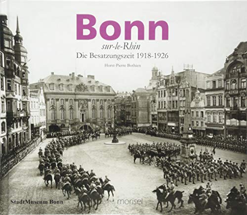 Bonn-sur-le-Rhin: Die Besatzungszeit 1918-1926 von morisel Verlag GmbH