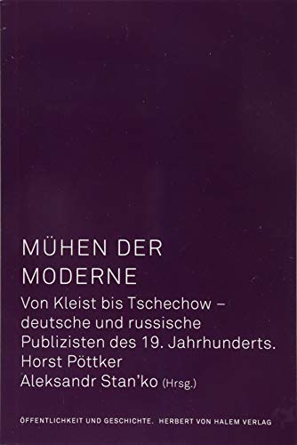 Mühen der Moderne: Von Kleist bis Tschechow - deutsche und russische Publizisten des 19. Jahrhunderts (Öffentlichkeit und Geschichte)