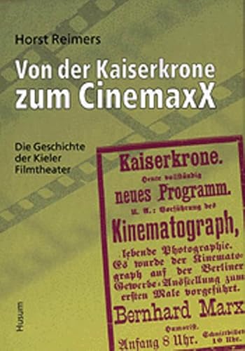 Von der Kaiserkrone zum CinemaxX: Die Geschichte der Kieler Filmtheater (Schriftenreihe Regionale Film- und Kinogeschichte, Band 1)