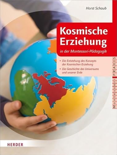 Kosmische Erziehung in der Montessori-Pädagogik: Die Entstehung des Konzepts der Kosmischen Erziehung - Die Geschichte des Universums und unserer Erde (Montessori Praxis)