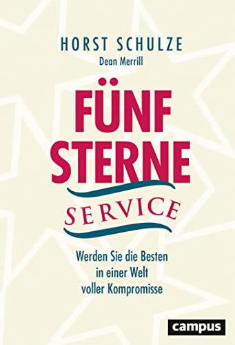 Fünf-Sterne-Service: Werden Sie die Besten in einer Welt voller Kompromisse von Campus Verlag GmbH