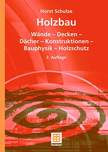 Holzbau: Wände ― Decken ― Bauprodukte ― Dächer ― Konstruktionen ― Bauphysik ― Holzschutz von Vieweg+Teubner Verlag