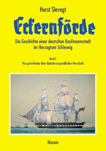 Eckernförde - Die Geschichte einer deutschen Kaufmannsstadt im Herzogtum Schleswig, Band 2: Von gottorfischer über dänische zu preußischer Herrschaft