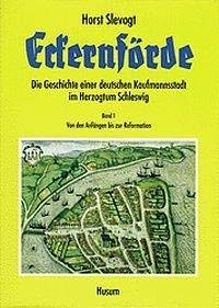 Eckernförde: Die Geschichte einer deutschen Kaufmannsstadt im Herzogtum Schleswig, Band 1: Von den Anfängen bis zur Reformation von Husum Druck / Husum Druck- und Verlagsgesellschaft