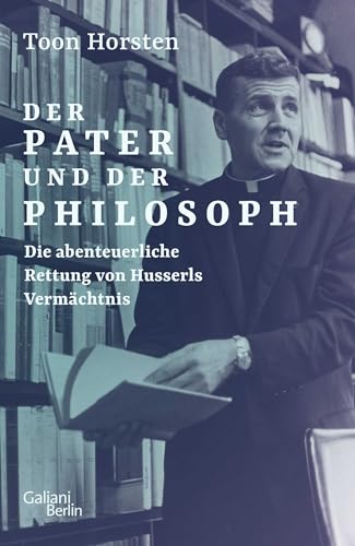 Der Pater und der Philosoph: Die abenteuerliche Rettung von Husserls Vermächtnis von Galiani, Verlag