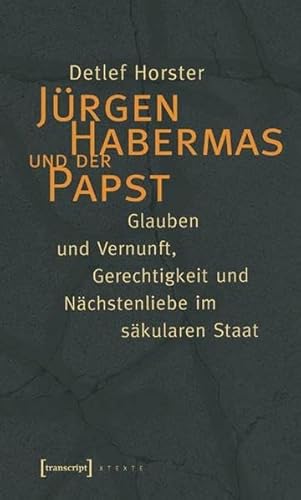 Jürgen Habermas und der Papst: Glauben und Vernunft, Gerechtigkeit und Nächstenliebe im säkularen Staat (X-Texte zu Kultur und Gesellschaft)