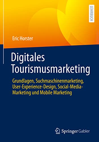 Digitales Tourismusmarketing: Grundlagen, Suchmaschinenmarketing, User-Experience-Design, Social-Media-Marketing und Mobile Marketing von Springer