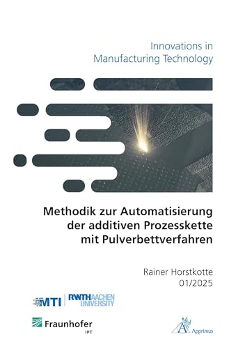 Methodik zur Automatisierung der additiven Prozesskette mit Pulverbettverfahren (Innovations in Manufacturing Technology) von Apprimus Verlag
