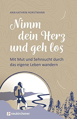 Nimm dein Herz und geh los: Mit Mut und Sehnsucht durch das eigene Leben wandern von Neukirchener Verlag