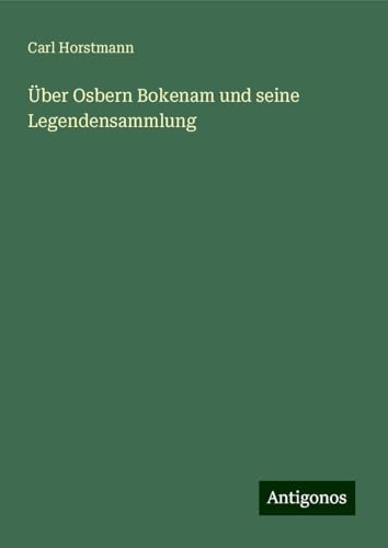 Über Osbern Bokenam und seine Legendensammlung von Antigonos Verlag
