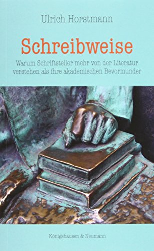 Schreibweise: Warum Schriftsteller mehr von der Literatur verstehen als ihre akademischen Bevormunder von Königshausen & Neumann
