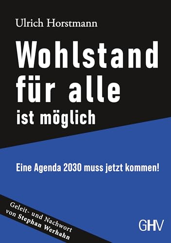 Wohlstand für alle ist möglich: Eine Agenda 2030 muss jetzt kommen! von Ulrich Horstmann