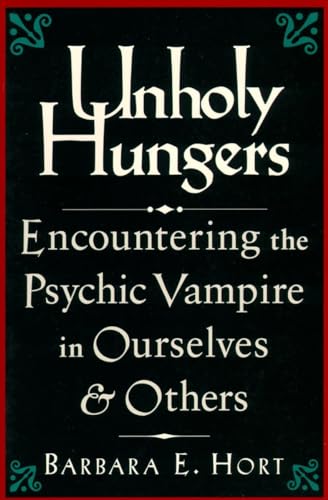 Unholy Hungers: Encountering the Psychic Vampire in Ourselves and Others