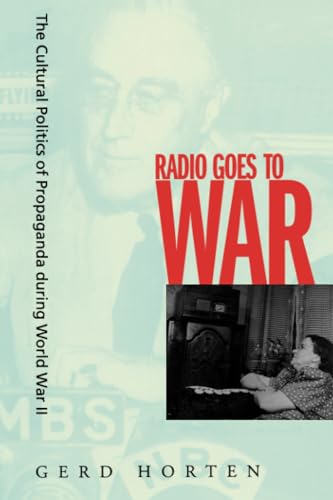 Radio Goes to War: The Cultural Politics of Propaganda during World War II von University of California Press