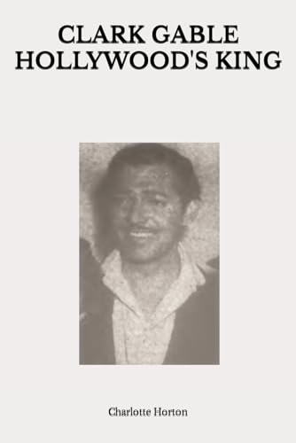 CLARK GABLE HOLLYWOOD'S KING von Independently published