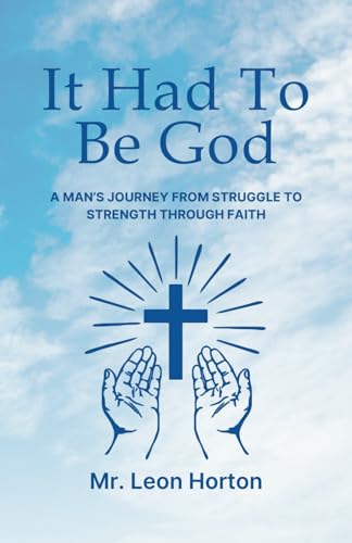 It Had To Be God!: A Man’s Journey from Struggle to Strength Through Faith von Independently published