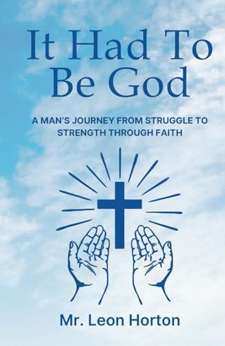 It Had To Be God!: A Man’s Journey from Struggle to Strength Through Faith von Independently published