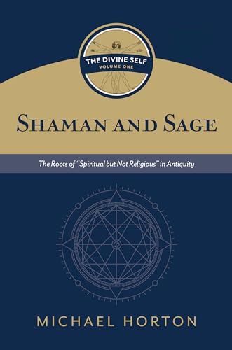 Shaman and Sage: The Roots of Spiritual but Not Religious in Antiquity (Divine Self, 1)