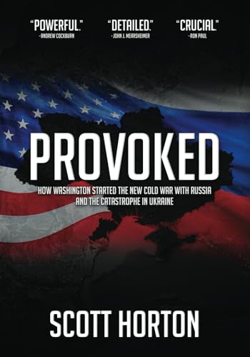 Provoked: How Washington Started the New Cold War with Russia and the Catastrophe in Ukraine von The Libertarian Institute