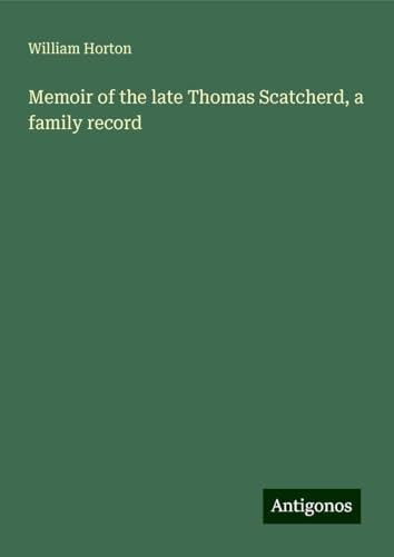 Memoir of the late Thomas Scatcherd, a family record von Antigonos Verlag