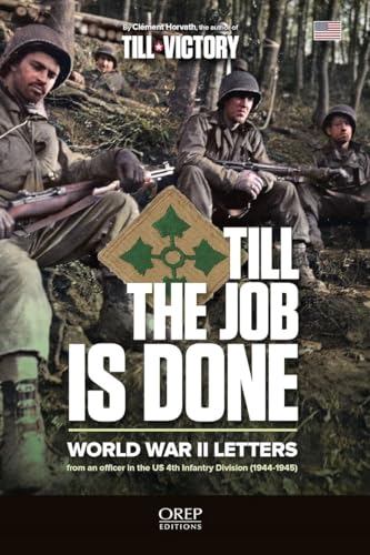 Till the Job is Done: World War II Letters from an Officer in the Us 4th Infantry Division (1944-1945)