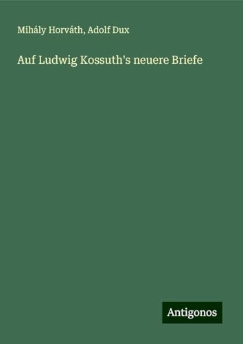 Auf Ludwig Kossuth's neuere Briefe von Antigonos Verlag
