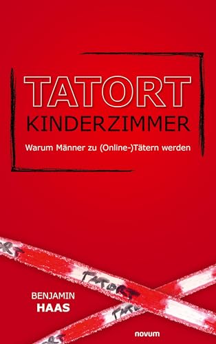 Tatort Kinderzimmer – Warum Männer zu (Online-)Tätern werden von novum Verlag