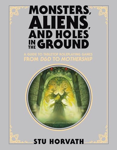 Monsters, Aliens, and Holes in the Ground, Deluxe Edition: A Guide to Tabletop Roleplaying Games from D&D to Mothership