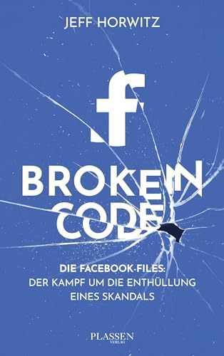 Broken Code: Die Facebook-Files: Der Kampf um die Enthüllung eines Skandals von Plassen Verlag