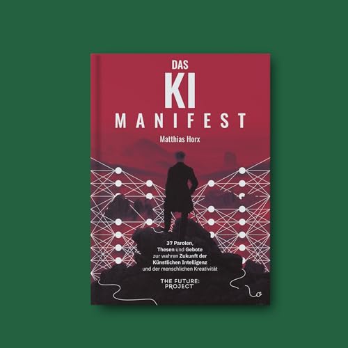 Das KI-Manifest: 37 Parolen, Thesen und Gebote zur wahren Zukunft der Künstlichen Intelligenz und der menschlichen Kreativität