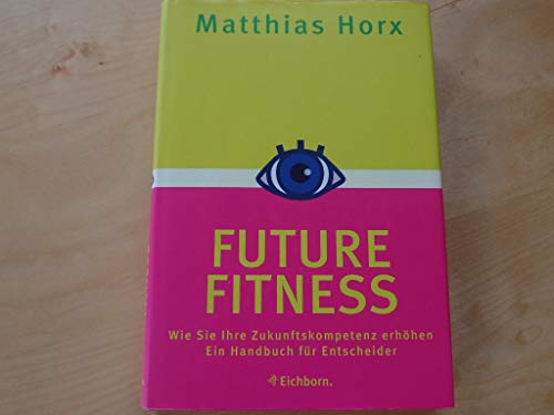 Future Fitness: Wie Sie Ihre Zukunftskompetenz erhöhen. Ein Handbuch für Entscheider