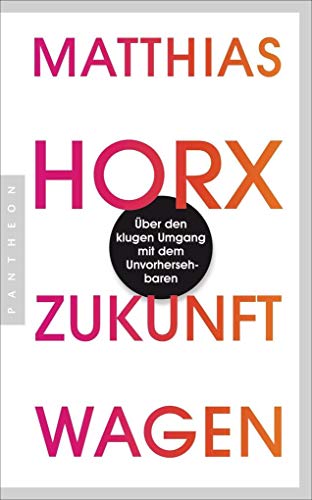 Zukunft wagen: Über den klugen Umgang mit dem Unvorhersehbaren