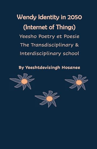 Wendy Identity in 2050 (Internet of Things), Yeesho Poetry et Poesie , The Transdisciplinary & Interdisciplinary school (Human Socio Tech, Band 1) von Independent Publishing Network