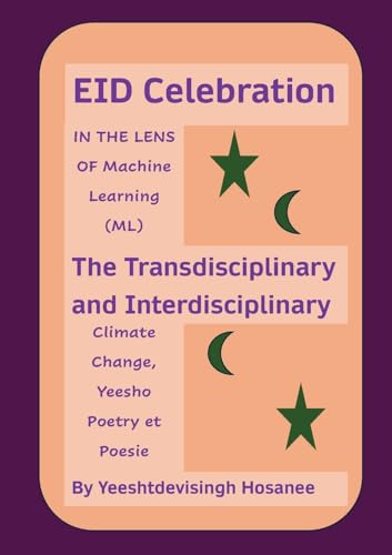 EID Celebration: IN THE LENS OF Machine Learning (ML), The Transdisciplinary and Interdisciplinary Climage Change, Yeesho Poetry et Poesie (Culture, Tech & Analogies, Band 1) von Independent Publishing Network