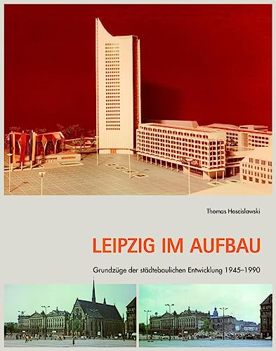 Leipzig im Aufbau: Grundzüge der städtebaulichen Entwicklung 1945–1990 von Pro Leipzig