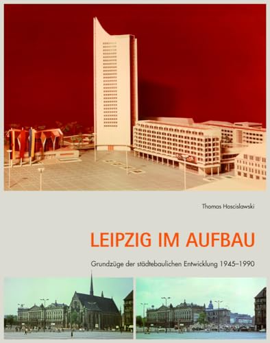 Leipzig im Aufbau: Grundzüge der städtebaulichen Entwicklung 1945–1990 von PRO LEIPZIG e.V.