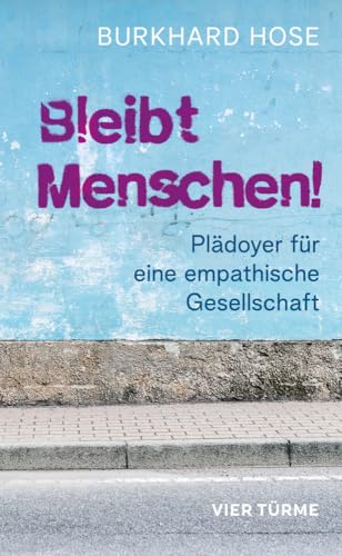 Bleibt Menschen!: Plädoyer für eine empathische Gesellschaft