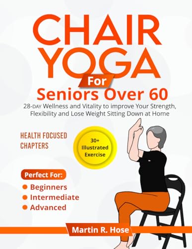 CHAIR YOGA FOR SENIORS OVER 60: 28-day Wellness and Vitality to Improve Your Strength, Flexibility, and Lose Weight Sitting Down at Home von Independently published