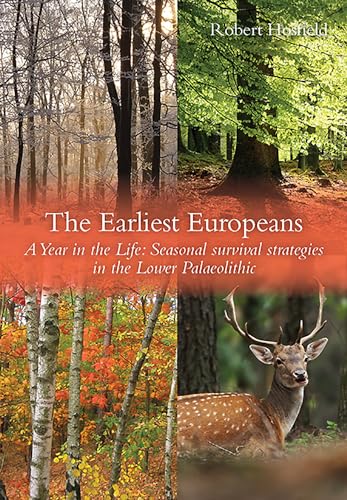 The Earliest Europeans: A Year in the Life: Survival Strategies in the Lower Palaeolithic (Oxbow Insights in Archaeology) von Oxbow Books Limited