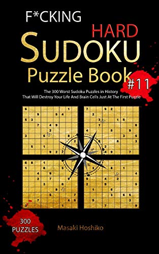 F*cking Hard Sudoku Puzzle Book #11: The 300 Worst Sudoku Puzzles in History That Will Destroy Your Life And Brain Cells Just At The First Puzzle