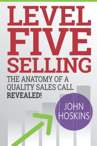 Level Five Selling: The Anatomy Of A Quality Sales Call Revealed (The Level Five Coaching System, Band 1)