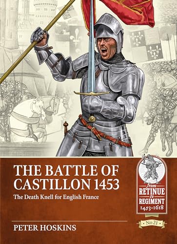 The Battle of Castillon 1453: The Death Knell for English France (From Retinue to Regiment, Band 21) von Helion & Company
