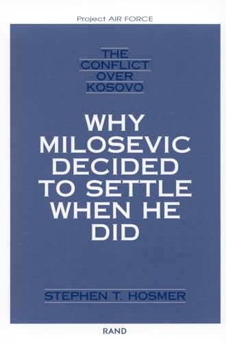 The Conflict Over Kosovo: Why Milosevic Decided to Settle When He Did (Project Air Force Series on Operation Allied Force)