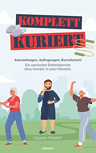 Komplett kuriert: Anwendungen, Aufregungen, Kurschatten! Ein satirischer Erlebnisbericht ohne Gewähr in jeder Hinsicht. von novum pro