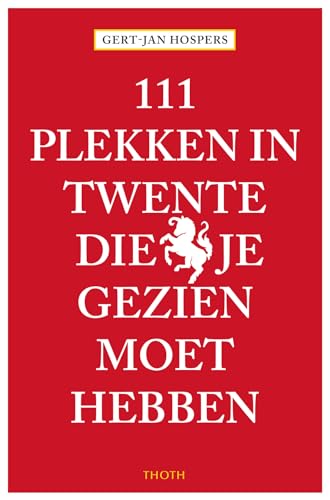 111 Plekken in Twente die je gezien moet hebben (111 plekken-serie) von Uitgeverij Thoth