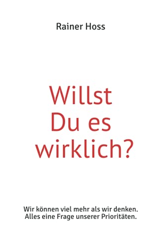 Willst Du es wirklich?: Wir können viel mehr als wir denken. Alles eine Frage unserer Prioritäten. von Independently published