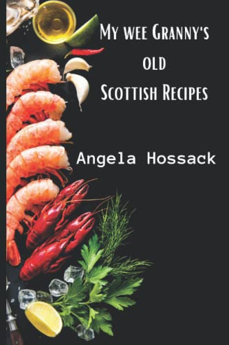 My Wee Granny's Old Scottish Recipes: Plain, delicious and wholesome Scottish fare from my wee granny's table to yours (My Wee Granny's Scottish Recipes, Band 1)