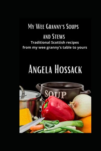 My Wee Granny's Soups and Stews: Traditional Scottish Recipes From My Wee Granny's Table to Yours (My Wee Granny's Scottish Recipes, Band 3)