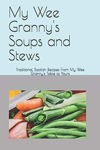 My Wee Granny's Soups and Stews: Traditional Scottish Recipes From My Wee Granny's Table to Yours (My Wee Granny's Scottish Recipes, Band 3) von Independently Published