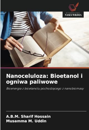 Nanoceluloza: Bioetanol i ogniwa paliwowe: Bioenergia z bioetanolu pochodzącego z nanobiomasy: Bioenergia z bioetanolu pochodz¿cego z nanobiomasy von Wydawnictwo Nasza Wiedza